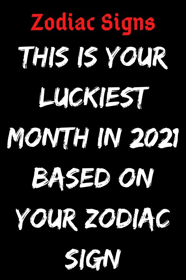 This Is Your Luckiest Month In 2021 Based On Your Zodiac Sign | ShineFeeds