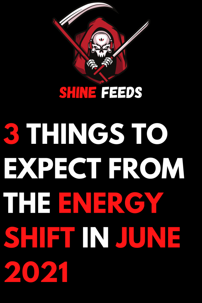 3 THINGS TO EXPECT FROM THE ENERGY SHIFT IN JUNE 2021 ShineFeeds