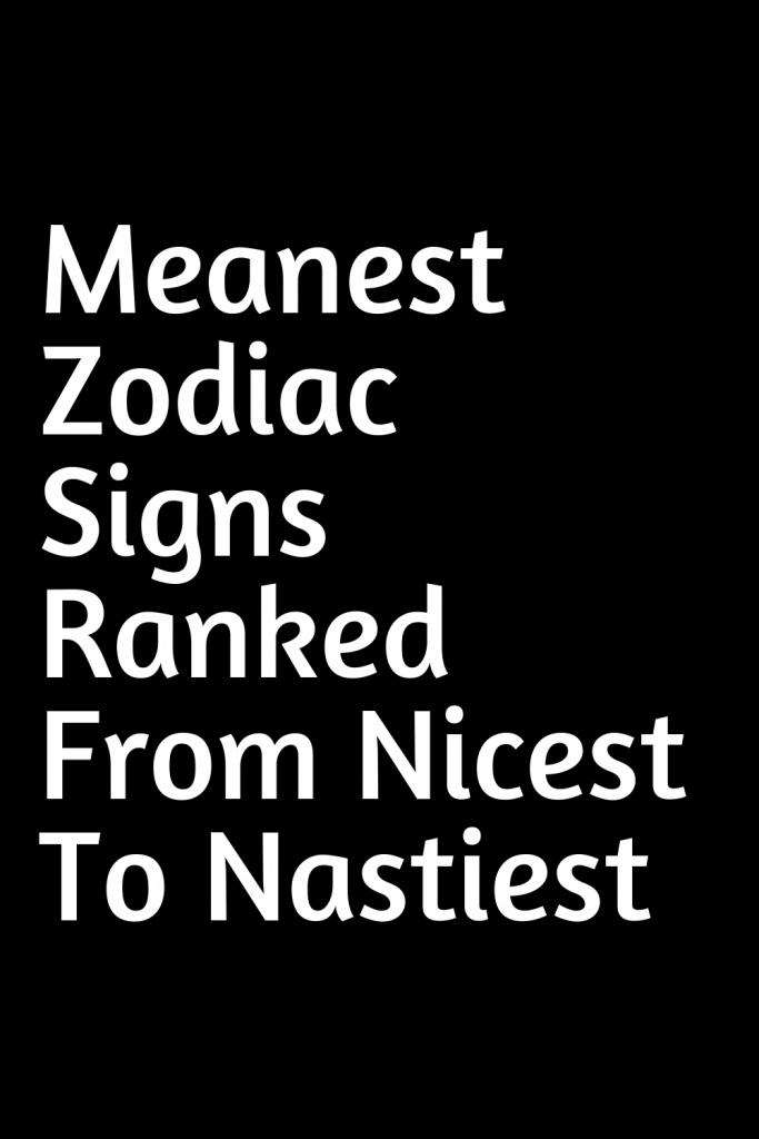 Meanest Zodiac Signs Ranked From Nicest To Nastiest – ShineFeeds