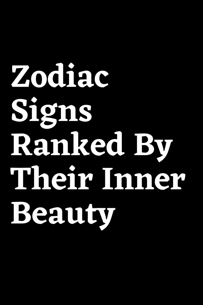 Zodiac Signs Ranked By Their Inner Beauty – ShineFeeds