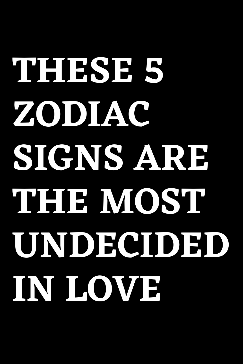 THESE 5 ZODIAC SIGNS ARE THE MOST UNDECIDED IN LOVE – ShineFeeds