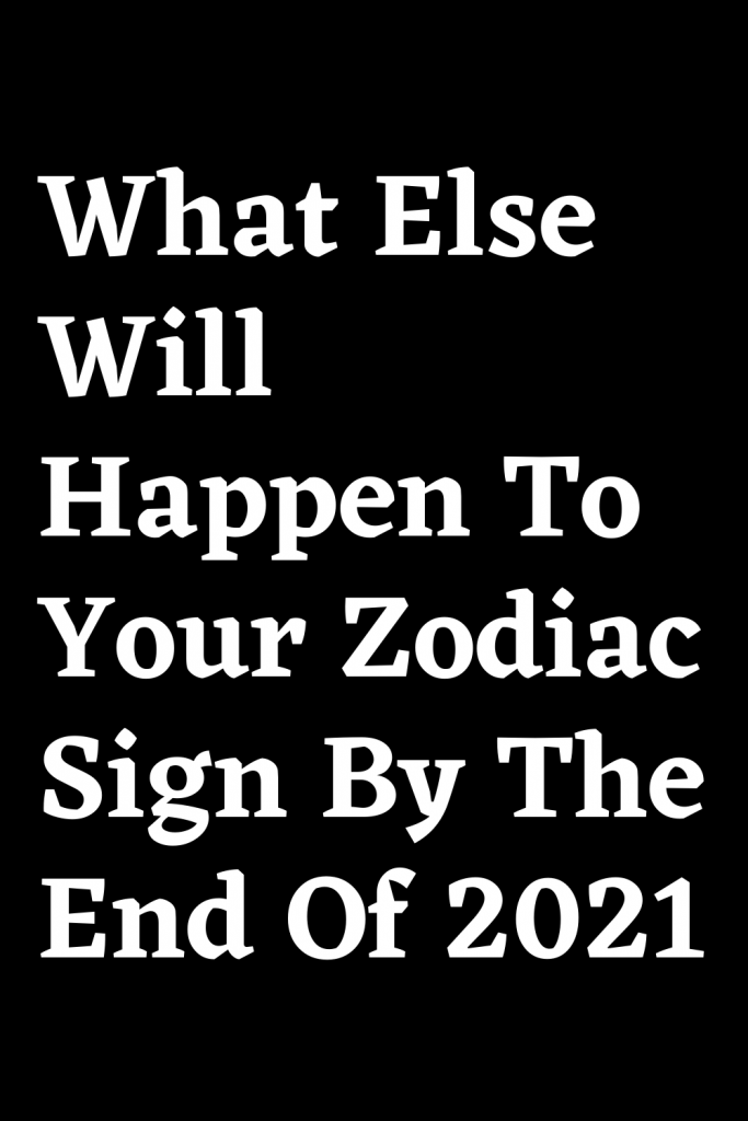 What Else Will Happen To Your Zodiac Sign By The End Of 2021 | ShineFeeds