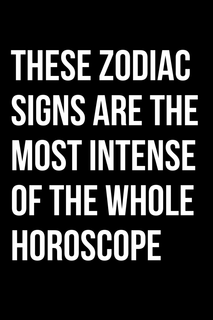 THESE ZODIAC SIGNS ARE THE MOST INTENSE OF THE WHOLE HOROSCOPE | ShineFeeds