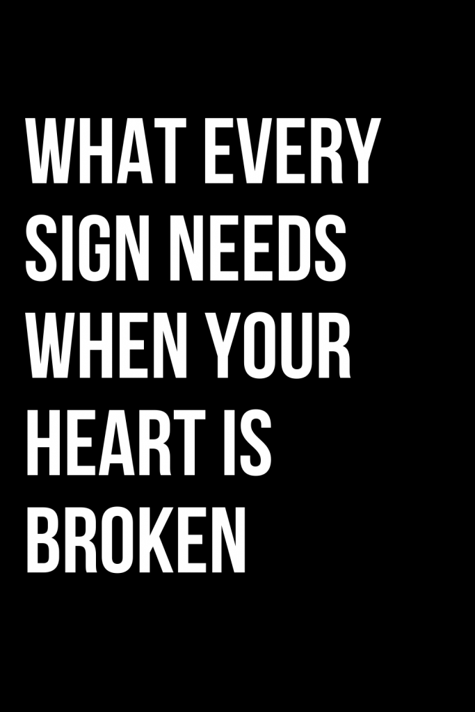 What Every Sign Needs When Your Heart Is Broken – ShineFeeds