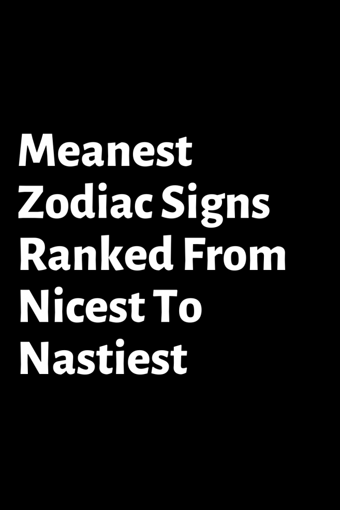 Meanest Zodiac Signs Ranked From Nicest To Nastiest – ShineFeeds