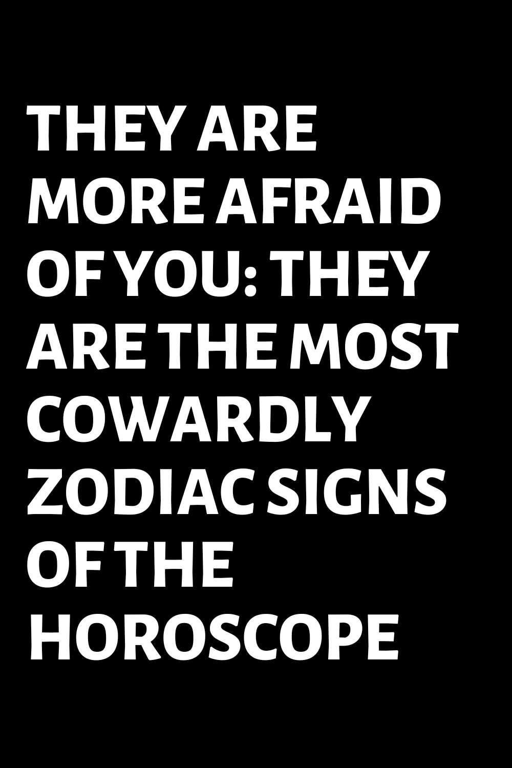 THEY ARE MORE AFRAID OF YOU: THEY ARE THE MOST COWARDLY ZODIAC SIGNS OF ...