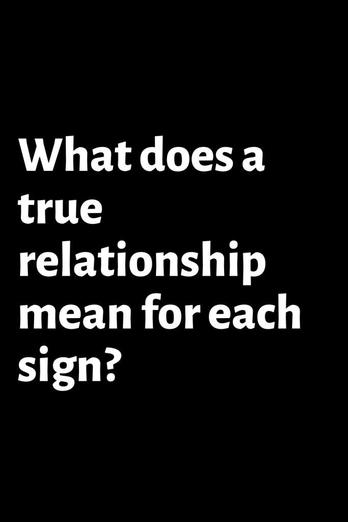 What does a true relationship mean for each sign? In 2022 – ShineFeeds